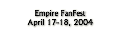 Empire FanFest: April 17-18, 2004