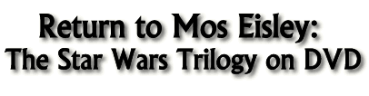 Return to Mos Eisley: The Star Wars Trilogy on DVD